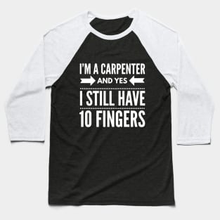 I'M A CARPENTER AND I STILL HAVE 10 FINGERS Baseball T-Shirt